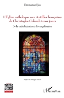 L'Eglise catholique aux Antilles françaises de Christophe Colomb à nos jours: De la catholicisation à l'évangélisation (French Edition) 2343174652 Book Cover
