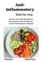Anti-Inflammatory Diet for One: Anti-Inflammatory Diet for One, Beginners,Two, disease reduction diet, recipes, Meal Plan, Mediterranean Diet, vegan, instant pot, nourishments, wholesome,cooking tec B0CRVKLR3V Book Cover