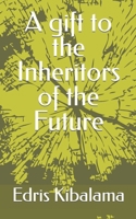 A gift to the Inheritors of the Future B09MDMHJ2K Book Cover