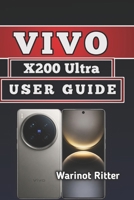 VIVO X200 ULTRA USER GUIDE: Master Photography, Performance & Settings B0H58GNRXT Book Cover