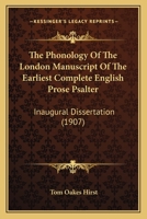 The Phonology Of The London Manuscript Of The Earliest Complete English Prose Psalter: Inaugural Dissertation 1437165338 Book Cover