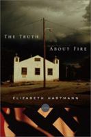 The Truth About Fire: A Novel 0786710217 Book Cover