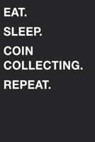 Eat Sleep Coin Collecting Repeat 1719961662 Book Cover