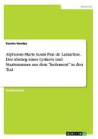 Alphonse-Marie Louis Prat de Lamartine. Der Abstieg Eines Lyrikers Und Staatsmannes Aus Dem Isolement in Den Tod 3640620275 Book Cover