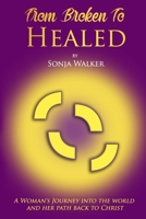 From Broken To Healed: A Woman's Journey Into The World and Her Path Back To Christ 1736420739 Book Cover