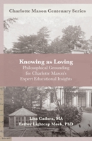 Knowing as Loving: Philosophical Grounding for Charlotte Mason’s Expert Educational Insights (Charlotte Mason Centenary Series) B0CDNGN9J7 Book Cover