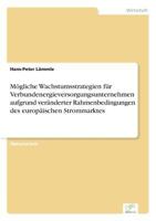 Mogliche Wachstumsstrategien Fur Verbundenergieversorgungsunternehmen Aufgrund Veranderter Rahmenbedingungen Des Europaischen Strommarktes 3838609859 Book Cover