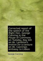 Corrected Report of the Speech of the Right Hon. George Canning in the House of Commons on Tuesday, 0530779021 Book Cover