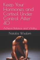 Keep Your Hormones and Cortisol Under Control After 40: Achieve Balance and Vitality B0DSLQPLWL Book Cover