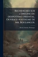 Recherches sur l'origine du despotisme oriental. Ouvrage posthume de Mr. Boulanger. (French Edition) 1023989603 Book Cover