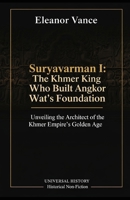 Suryavarman I: The Khmer King Who Built Angkor Wat's Foundation: Unveiling the Architect of the Khmer Empire's Golden Age B0GL7JSW26 Book Cover