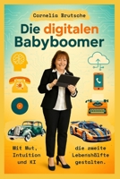 Die digitalen Babyboomer: Mit Mut, Intuition und KI die zweite Lebenshälfte gestalten (German Edition) B0F9LMBV6G Book Cover