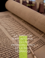 La Torah en texte intégral: Les cinq premiers livres de la Bible hébraïque: La Torah commentée par le Grand-Rabbin Zadoc Kahn 2322441570 Book Cover