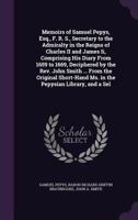 Memoirs of Samuel Pepys, Esq., F. R. S., Secretary to the Admiralty in the Reigns of Charles II and James Ii, Comprising His Diary From 1659 to 1669, ... Ms. in the Pepysian Library, and a Sel 1021853860 Book Cover