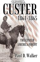 Custer 1861-1865: The Custer America Forgot 147593999X Book Cover