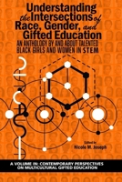 Understanding the Intersections of Race, Gender, and Gifted Education: An Anthology By and About Talented Black Girls and Women in STEM (Contemporary Perspectives on Multicultural Gifted Education) 1641139633 Book Cover