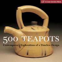 500 Teapots: Contemporary Explorations of a Timeless Design 157990341X Book Cover