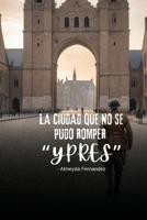 La ciudad que no se pudo romper "Ypres" (Spanish Edition) B0DR7JHZ35 Book Cover