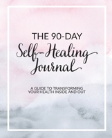 The 90-Day Self-Healing Journal: A Guide to Transforming Your Health Inside and Out 1674491417 Book Cover