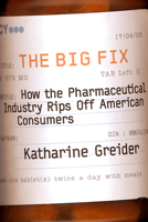 The Big Fix: How the Pharmaceutical Industry Rips Off American Consumers (Publicaffairs Reports) 1586481851 Book Cover