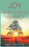 The Joy of Mindfulness: Declutter Your Mind, Relieve Stress, Increase Your Awareness, and Reclaim Your Inner Peace 1721840079 Book Cover