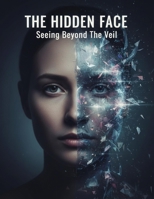 The Hidden Face: Seeing Beyond The Veil B0GBXR4B5K Book Cover