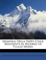 Memoria Della Parte Civile: Resistente Al Ricorso Di Tullio Murri, Pio Naldi, Carlo Secchi E Rosa Bonetti (1906) 1359299319 Book Cover