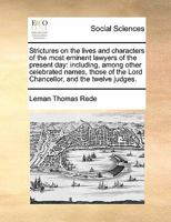 Strictures on the Lives and Characters of the Most Eminent Lawyers of the Present Day: Including, Among Other Celebrated Names, Those of the Lord Chancellor, and the Twelve Judges (Classic Reprint) 1140702726 Book Cover