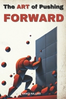 The ART of Pushing FORWARD: A GUIDE TO OVERCOMING LIFE’S RESISTANCE B0DW8V9YX6 Book Cover