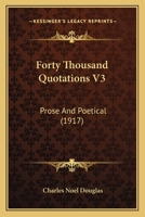 Forty Thousand Quotations V3: Prose And Poetical 0548809801 Book Cover