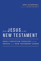 From Jesus to the New Testament: Early Christian Theology and the Origin of the New Testament Canon 1602588228 Book Cover