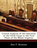 Critical Analysis of the Operation of the Fifth Corps in the First Phase of the Meuse-Argonne 1288283962 Book Cover