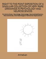 RIGHT TO THE POINT EXPOSITION OF A SINGULAR COLLECTION OF VERY RARE DRAWINGS IN PSYCHOLOGY AND NEUROSCIENCES: Dr Amine Guen, Neurology, Somnology, ... And Neurological Functional Explorations B091F5SK12 Book Cover