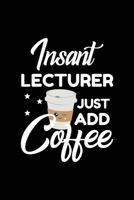 Insant Lecturer Just Add Coffee: Funny Notebook for Lecturer Funny Christmas Gift Idea for Lecturer Lecturer Journal 100 pages 6x9 inches 1704226449 Book Cover