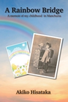 A Rainbow Bridge: A memoir of my childhood in Manchuria 0991478959 Book Cover