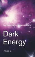 Dark Energy: The Dark Side of the Universe: Dark Matter, and Its Mysteries B0FC65Y6VT Book Cover