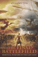 The Final Battlefield: Spiritual Warfare In The Last Days (The End Times Books) B0DZ1JGZNT Book Cover