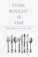 Store Bought Is Fine - Recipe Book For The Home Chef: 100 page Blank Paperback Recipe Book 1698880278 Book Cover