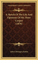 A Sketch Of The Life And Opinions Of Mr. Peter Cooper 1104600919 Book Cover