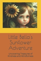 Little Bella's Sunflower Adventure: Uncovering Treasures of Kindness and Mindfulness B0BVTFSTRZ Book Cover