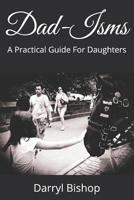 Dad-Isms: A Practical Guide For Daughters 1083126261 Book Cover