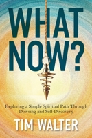 What Now?: Exploring a Simple Spiritual Path Through Dowsing and Self-Discovery 1919374302 Book Cover