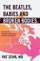 The Beatles, Babies and Broken Bodies: My Memoir Navigating Canada's Healthcare System 1039143865 Book Cover