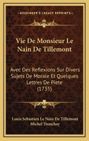 Vie De Monsieur Le Nain De Tillemont: Avec Des Reflexions Sur Divers Sujets De Morale Et Quelques Lettres De Piete (1735) 1166335836 Book Cover