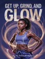 Get Up, Grind, and Glow B0F88K8JSS Book Cover