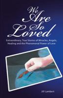We Are So Loved: Extraordinary, True Stories of Miracles, Angels, Healing and the Phenomenal Power of Love 1504387139 Book Cover