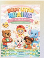 BUSY LITTLE BRAINS-Preschool Activity Book: Fast Learning Through Play & Fun! B0GTHYKFPV Book Cover