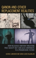 Q-Anon and Other Replacement Realities: How Religious Emotion Threatens Free Society but Can Also Contribute to a Progressive Future 1666931888 Book Cover