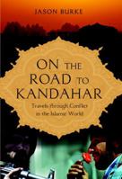 On the Road to Kandahar: Travels Through Conflict in the Islamic World 0312366221 Book Cover