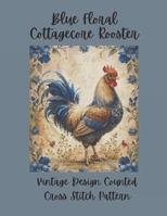 Blue Floral Cottagecore Rooster: Vintage Counted Cross Stitch Pattern B0FVFZFBVR Book Cover